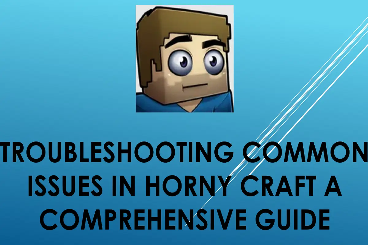 Troubleshooting Common Issues in Horny Craft: A Comprehensive Guide